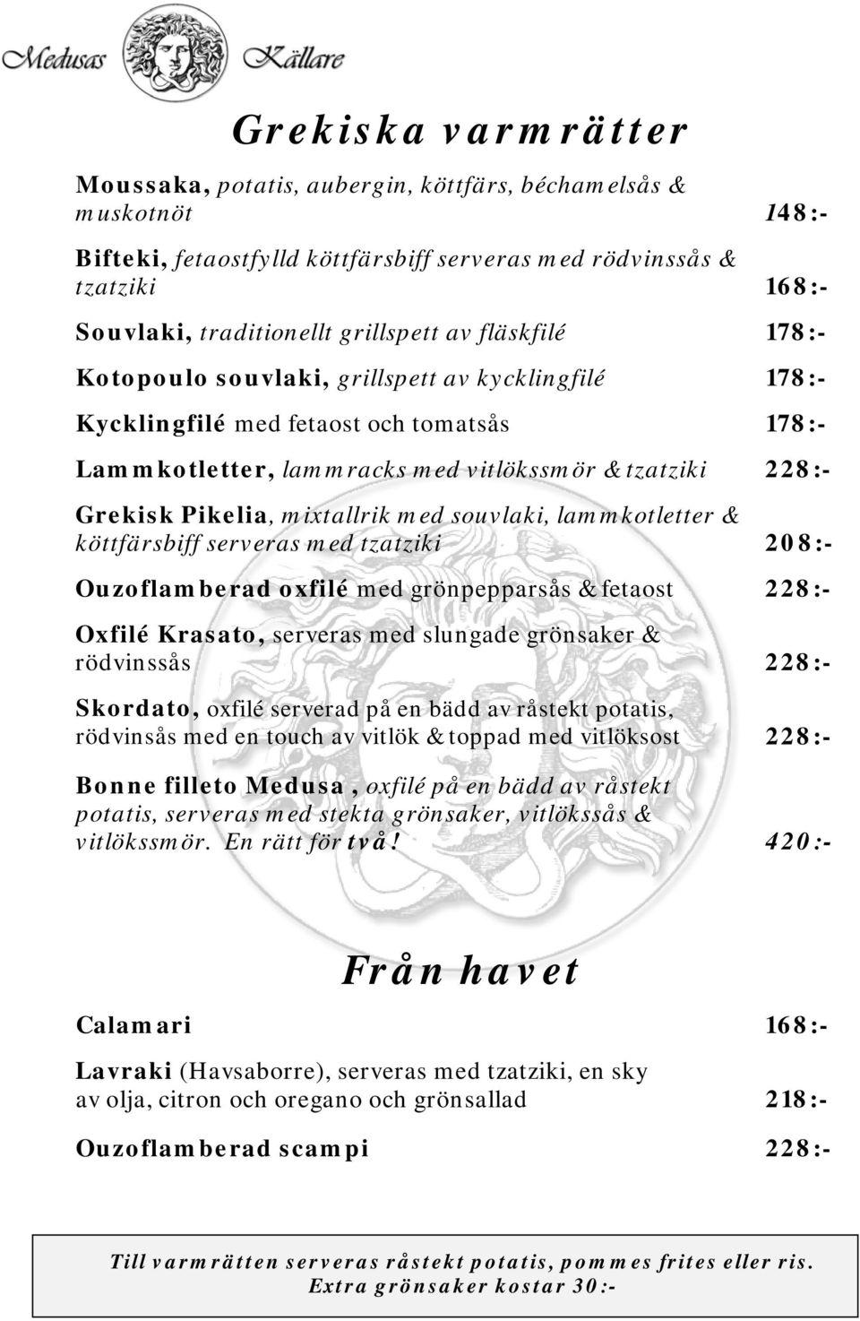 mixtallrik med souvlaki, lammkotletter & köttfärsbiff serveras med tzatziki 208:- Ouzoflamberad oxfilé med grönpepparsås & fetaost 228:- Oxfilé Krasato, serveras med slungade grönsaker & rödvinssås