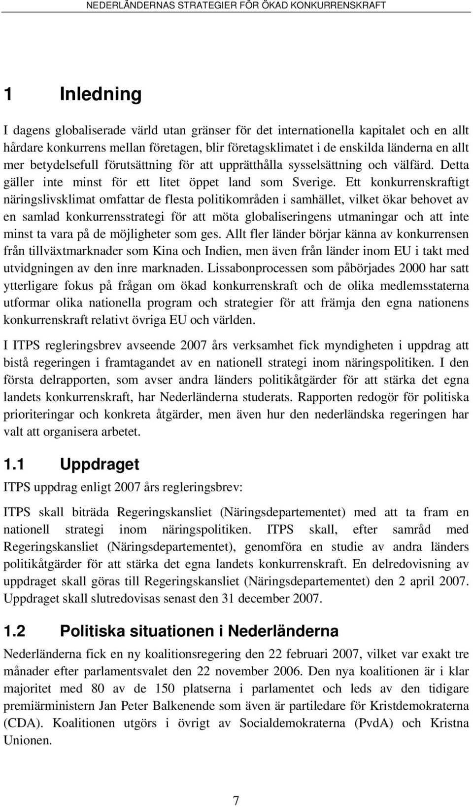 Ett konkurrenskraftigt näringslivsklimat omfattar de flesta politikområden i samhället, vilket ökar behovet av en samlad konkurrensstrategi för att möta globaliseringens utmaningar och att inte minst