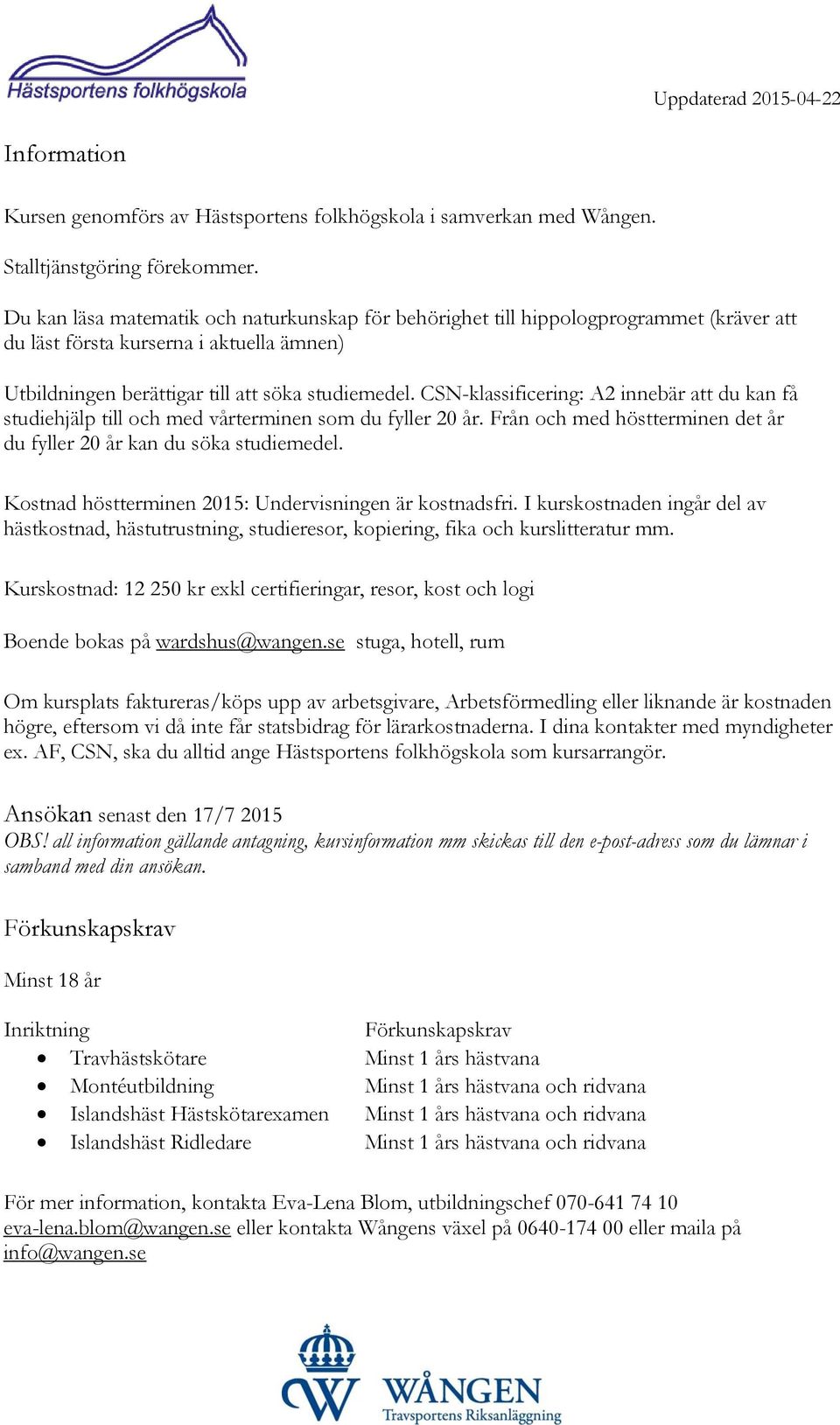 CSN-klassificering: A2 innebär att du kan få studiehjälp till och med vårterminen som du fyller 20 år. Från och med höstterminen det år du fyller 20 år kan du söka studiemedel.