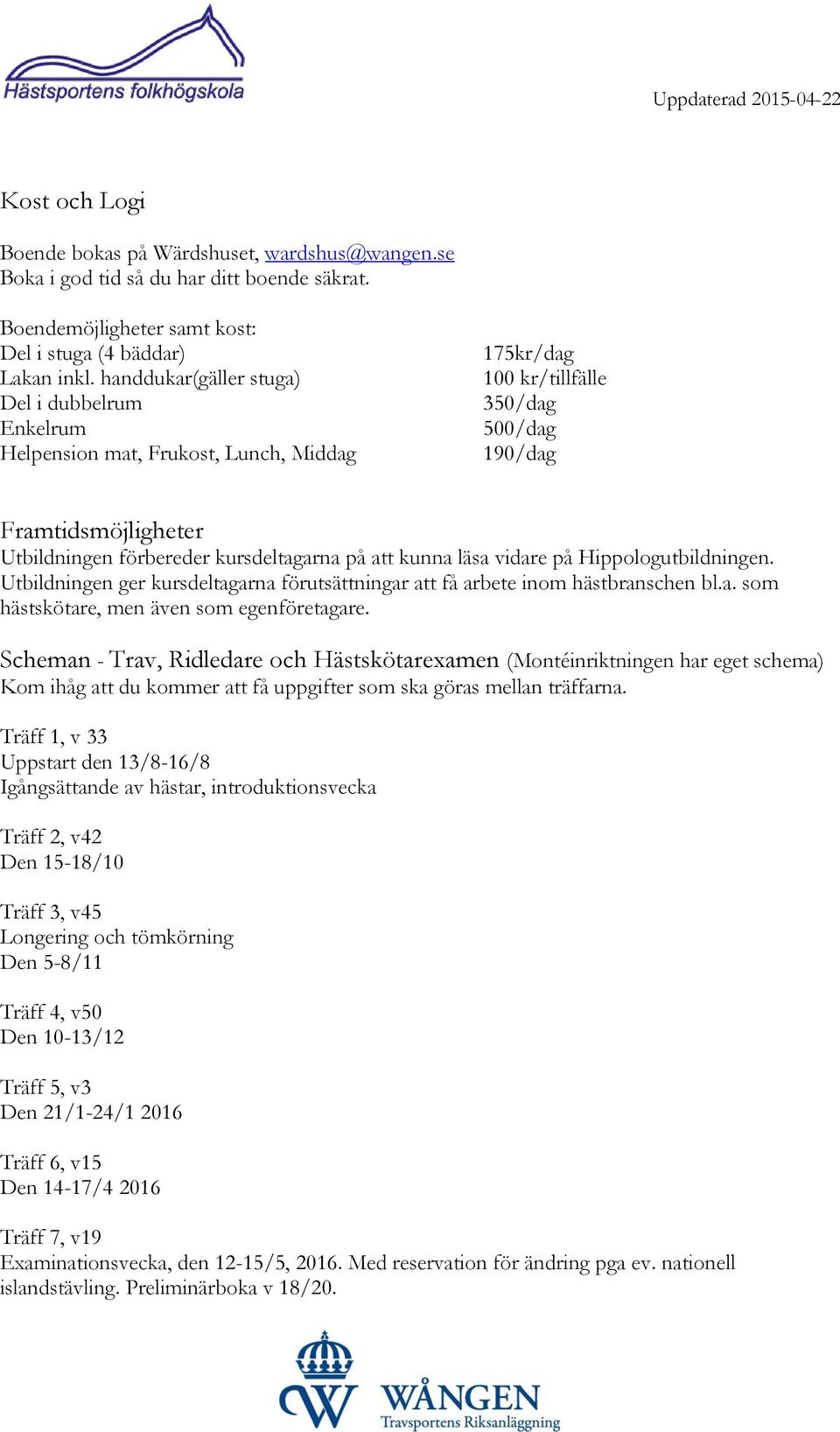 på att kunna läsa vidare på Hippologutbildningen. Utbildningen ger kursdeltagarna förutsättningar att få arbete inom hästbranschen bl.a. som hästskötare, men även som egenföretagare.