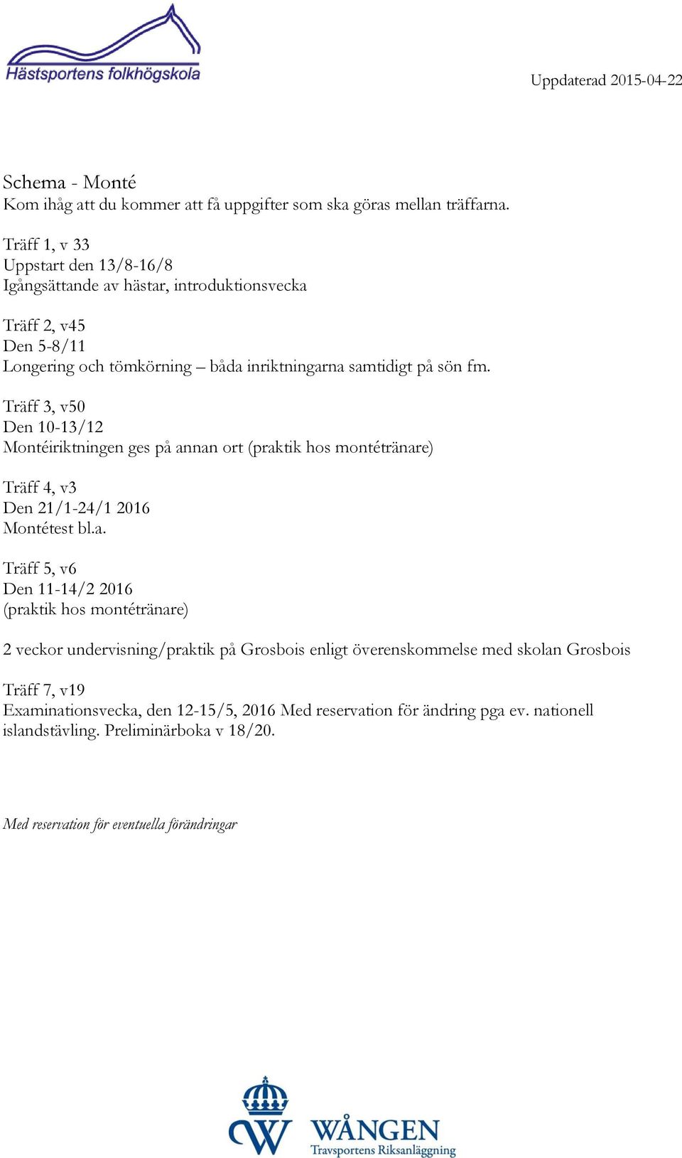 Träff 3, v50 Den 10-13/12 Montéiriktningen ges på an