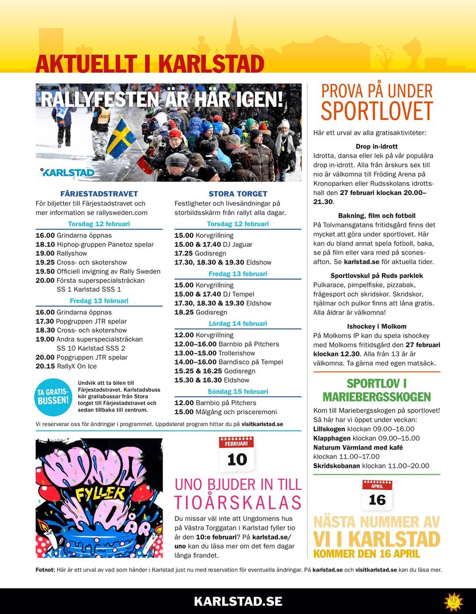 00 Första superspecialsträckan SS 1 Karlstad SSS 1 Fredag 13 februari 16.00 Grindarna öppnas 17.30 Popgruppen JTR spelar 18.30 Cross- och skotershow 19.