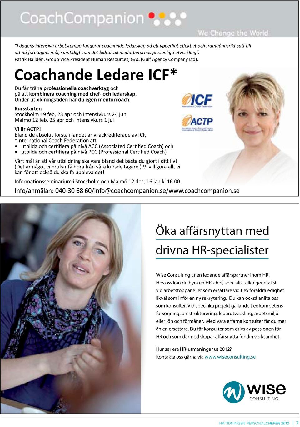 Coachande Ledare ICF* Du får träna professionella coachverktyg och på att kombinera coaching med chef- och ledarskap. Under utbildningstiden har du egen mentorcoach.