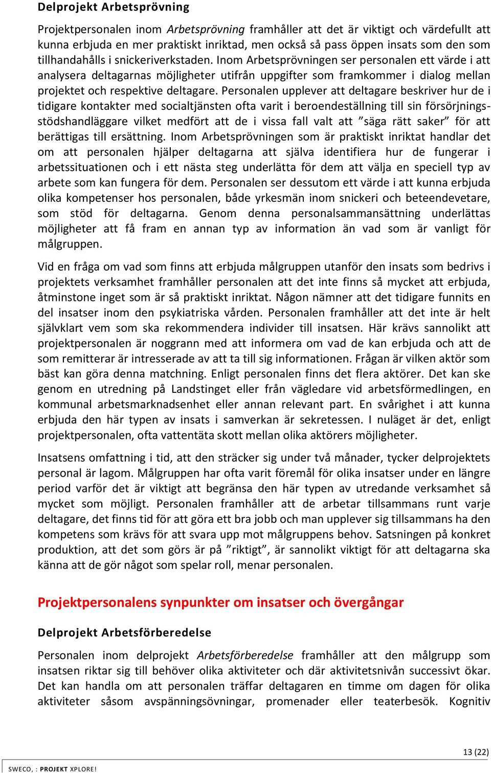 Inom Arbetsprövningen ser personalen ett värde i att analysera deltagarnas möjligheter utifrån uppgifter som framkommer i dialog mellan projektet och respektive deltagare.