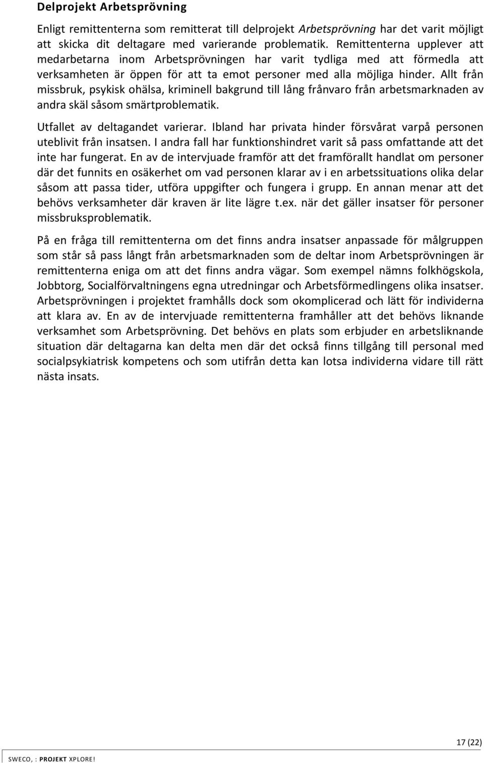 Allt från missbruk, psykisk ohälsa, kriminell bakgrund till lång frånvaro från arbetsmarknaden av andra skäl såsom smärtproblematik. Utfallet av deltagandet varierar.