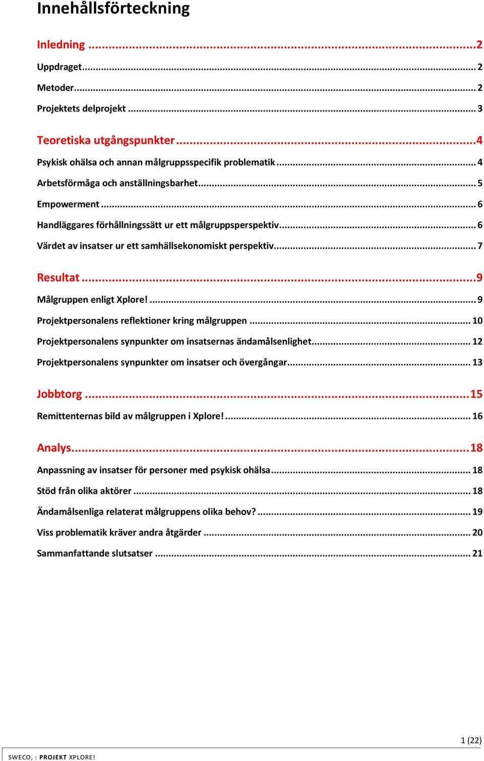 .. 9 Målgruppen enligt Xplore!... 9 Projektpersonalens reflektioner kring målgruppen... 10 Projektpersonalens synpunkter om insatsernas ändamålsenlighet.