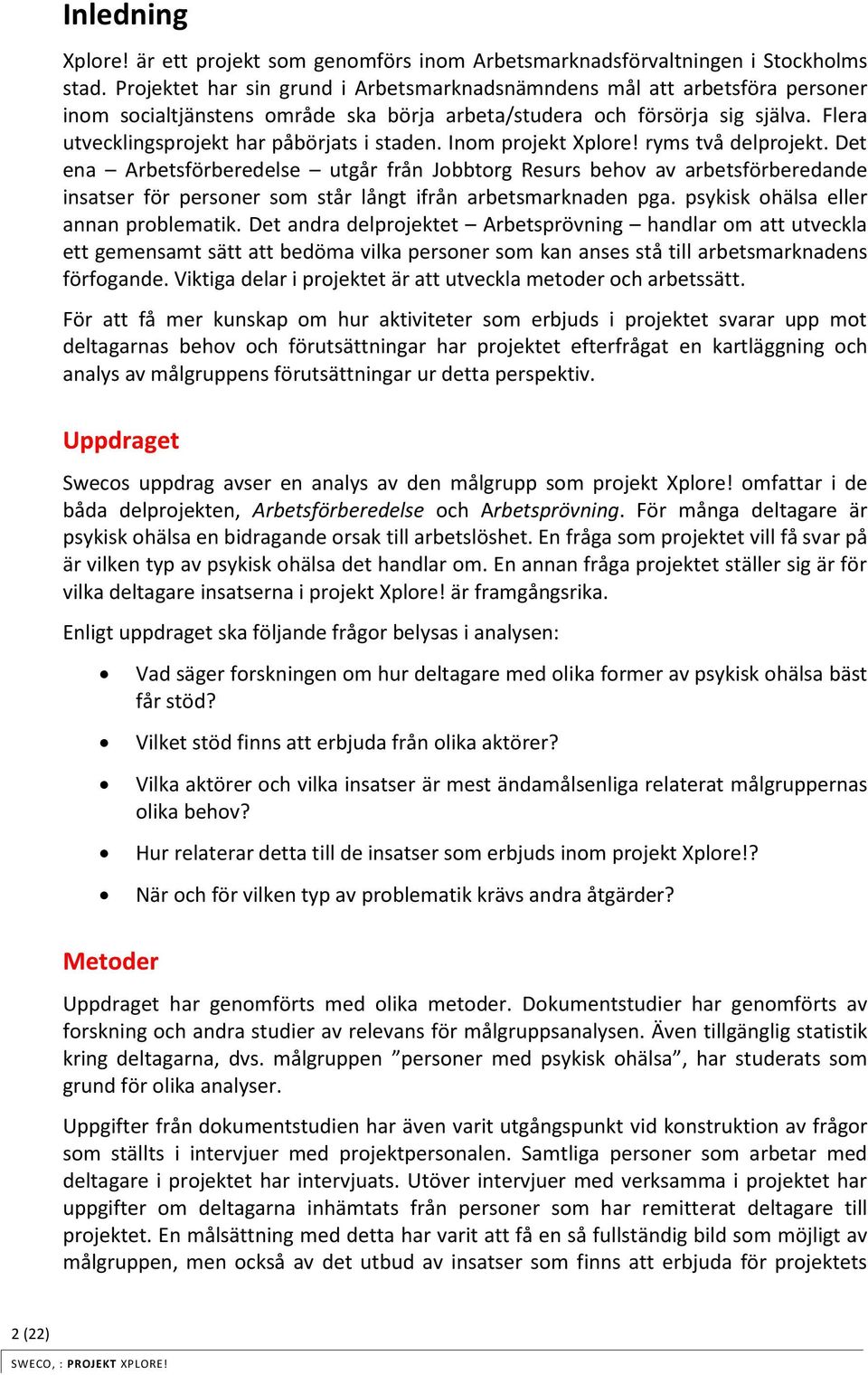 Flera utvecklingsprojekt har påbörjats i staden. Inom projekt Xplore! ryms två delprojekt.