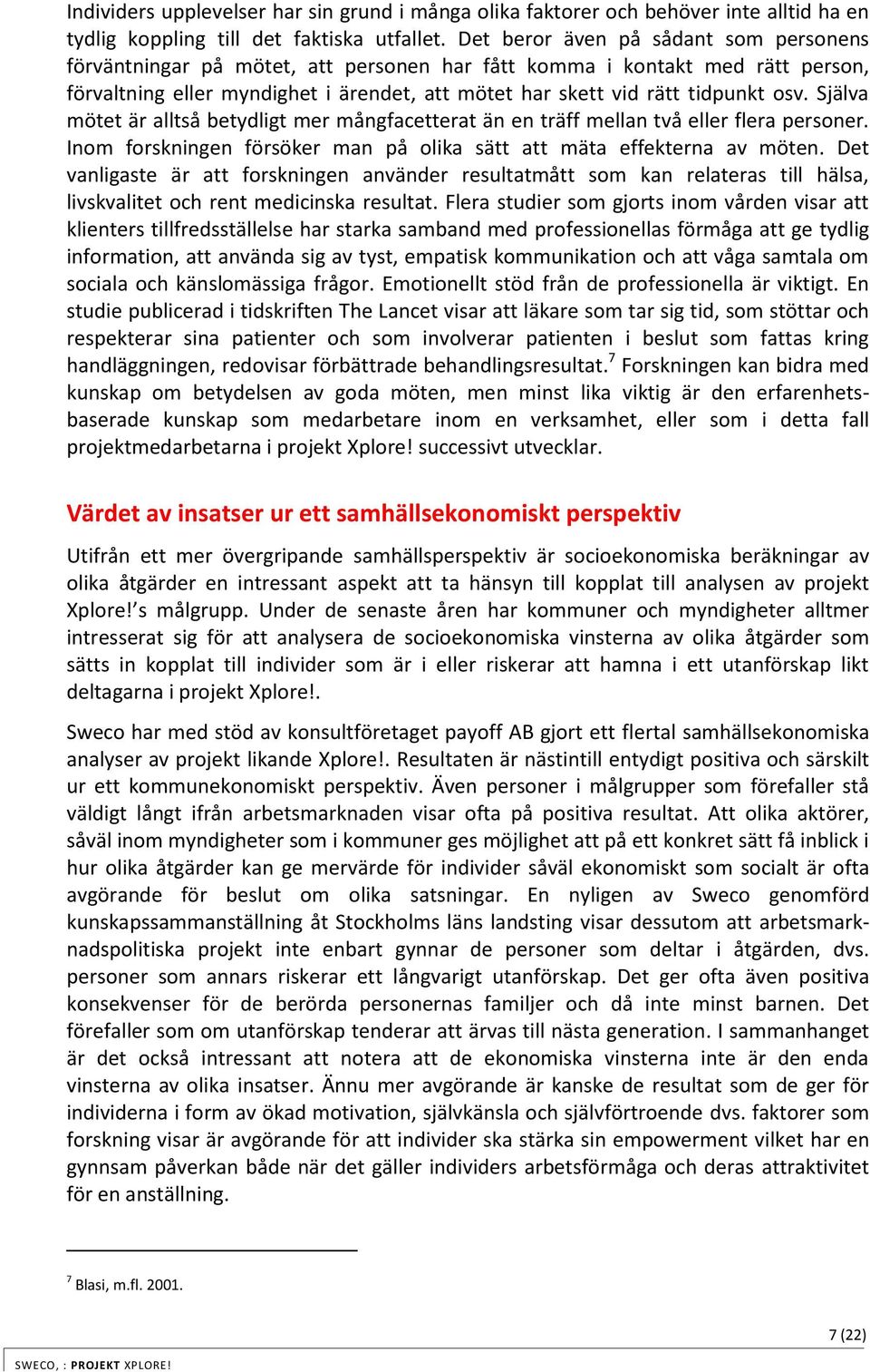 Själva mötet är alltså betydligt mer mångfacetterat än en träff mellan två eller flera personer. Inom forskningen försöker man på olika sätt att mäta effekterna av möten.