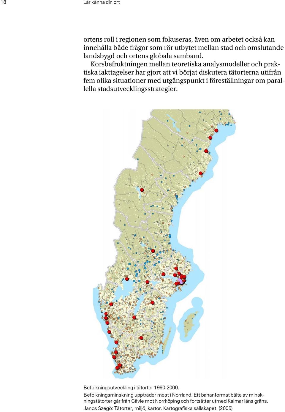 Korsbefruktningen mellan teoretiska analysmodeller och praktiska iakttagelser har gjort att vi börjat diskutera tätorterna utifrån fem olika situationer med utgångspunkt i