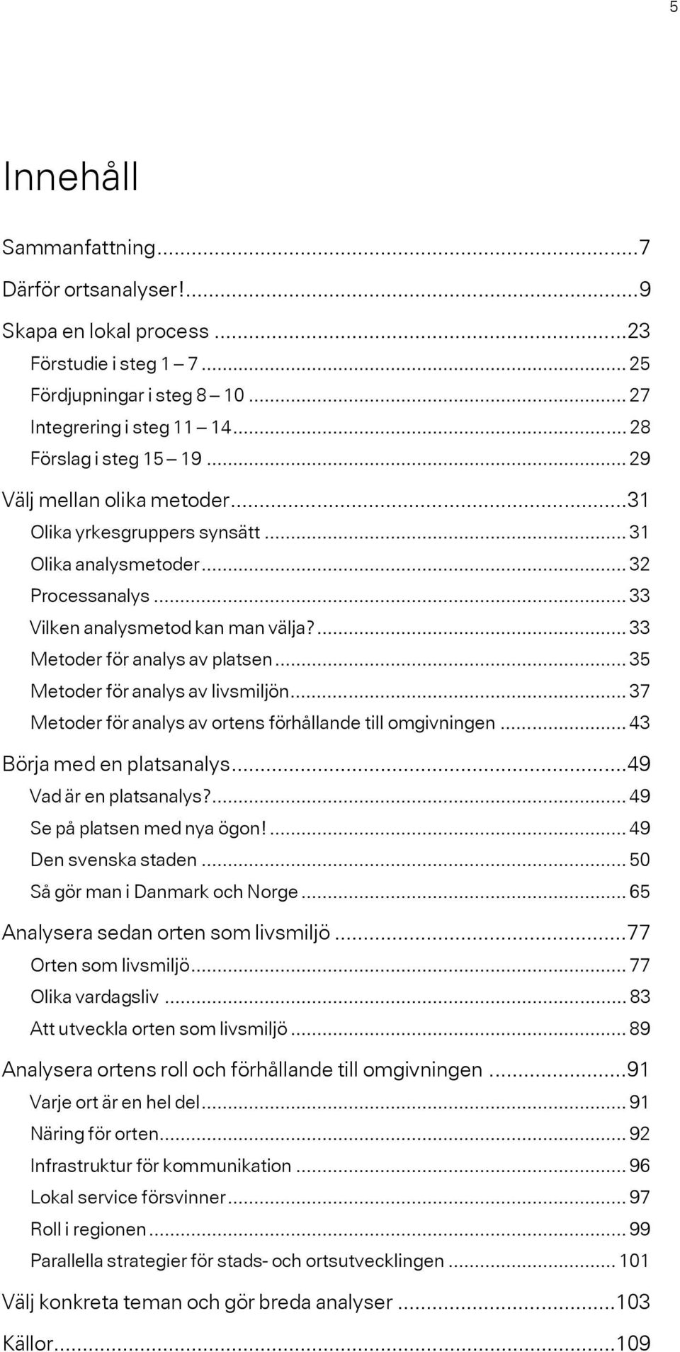 .. 35 Metoder för analys av livsmiljön... 37 Metoder för analys av ortens förhållande till omgivningen... 43 Börja med en platsanalys...49 Vad är en platsanalys?... 49 Se på platsen med nya ögon!