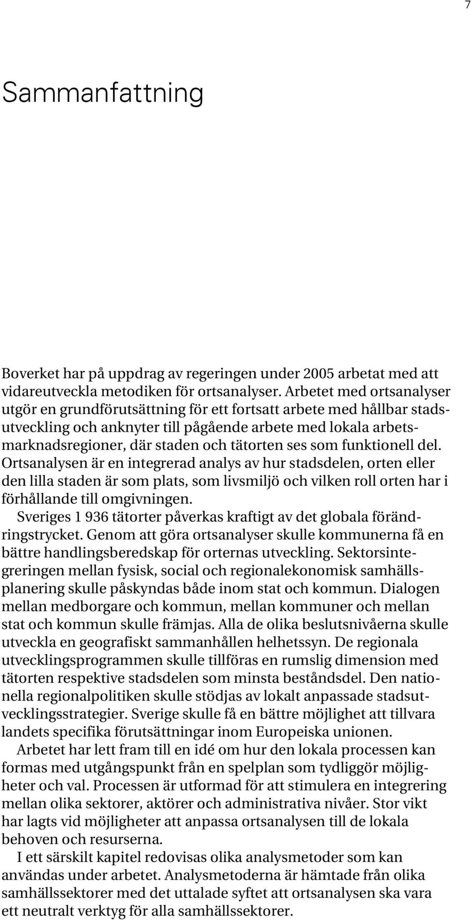 ses som funktionell del. Ortsanalysen är en integrerad analys av hur stadsdelen, orten eller den lilla staden är som plats, som livsmiljö och vilken roll orten har i förhållande till omgivningen.