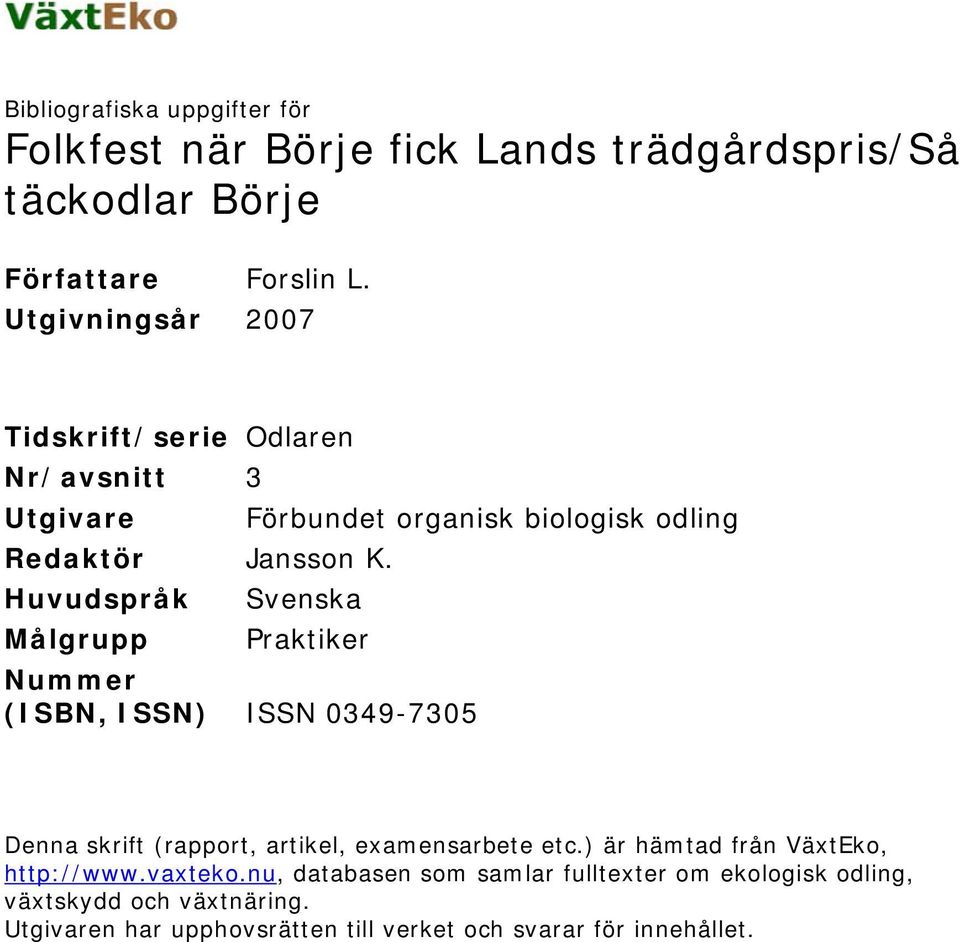 Huvudspråk Svenska Målgrupp Praktiker Nummer (ISBN, ISSN) ISSN 0349-7305 Denna skrift (rapport, artikel, examensarbete etc.