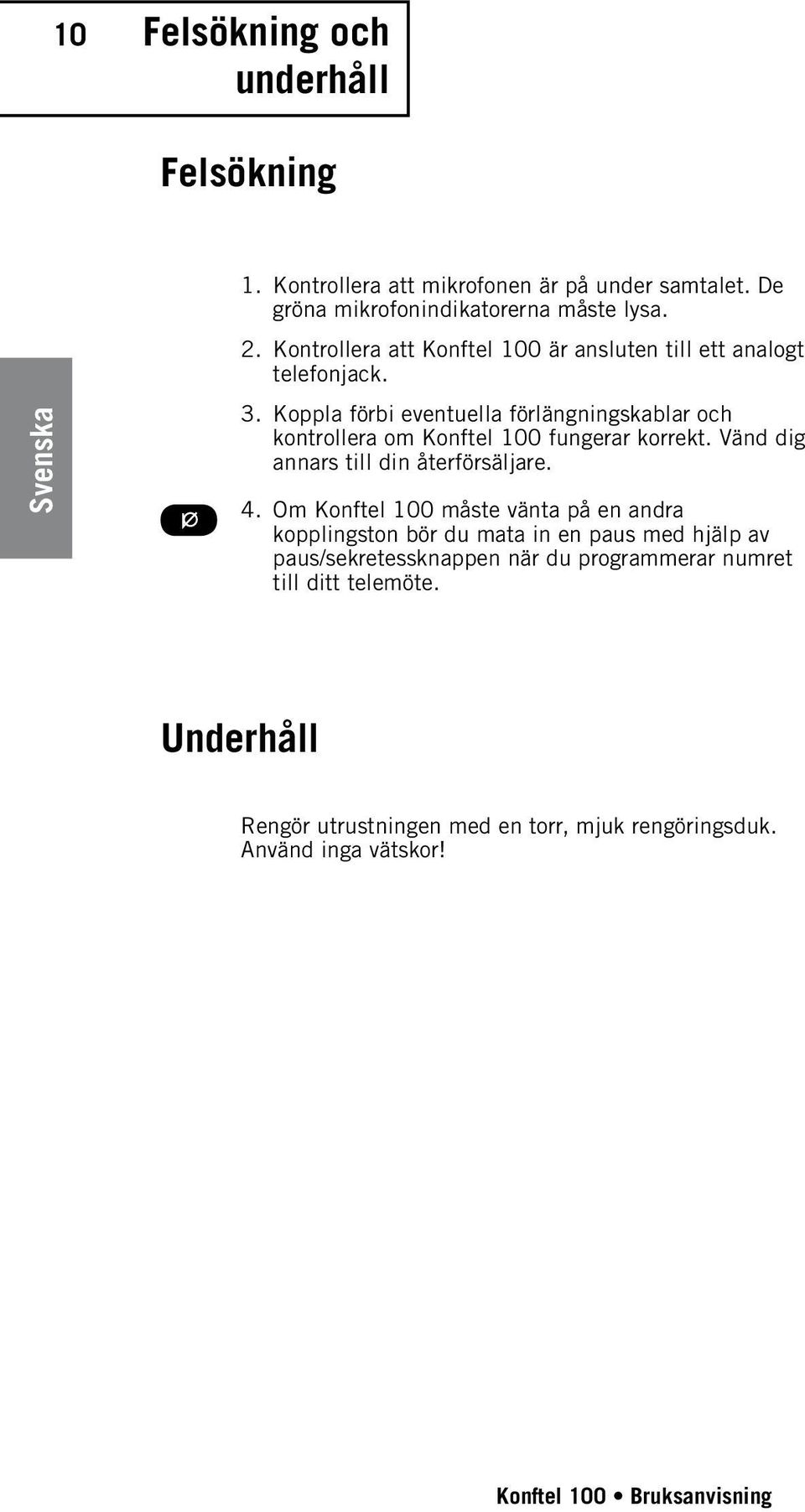 Koppla förbi eventuella förlängningskablar och kontrollera om Konftel 100 fungerar korrekt. Vänd dig annars till din återförsäljare. 4.