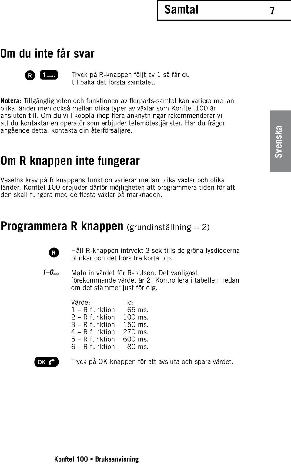 Om du vill koppla ihop flera anknytningar rekommenderar vi att du kontaktar en operatör som erbjuder telemötestjänster. Har du frågor angående detta, kontakta din återförsäljare.