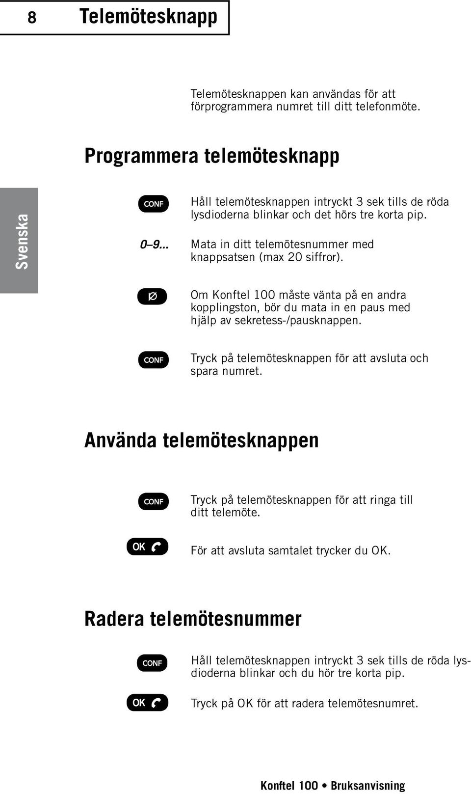 Om Konftel 100 måste vänta på en andra kopplingston, bör du mata in en paus med hjälp av sekretess-/pausknappen. Tryck på telemötesknappen för att avsluta och spara numret.