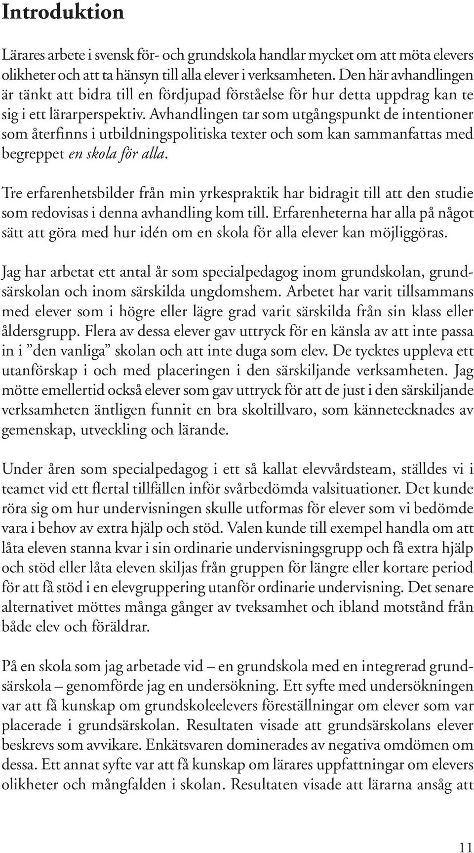 Avhandlingen tar som utgångspunkt de intentioner som återfinns i utbildningspolitiska texter och som kan sammanfattas med begreppet en skola för alla.