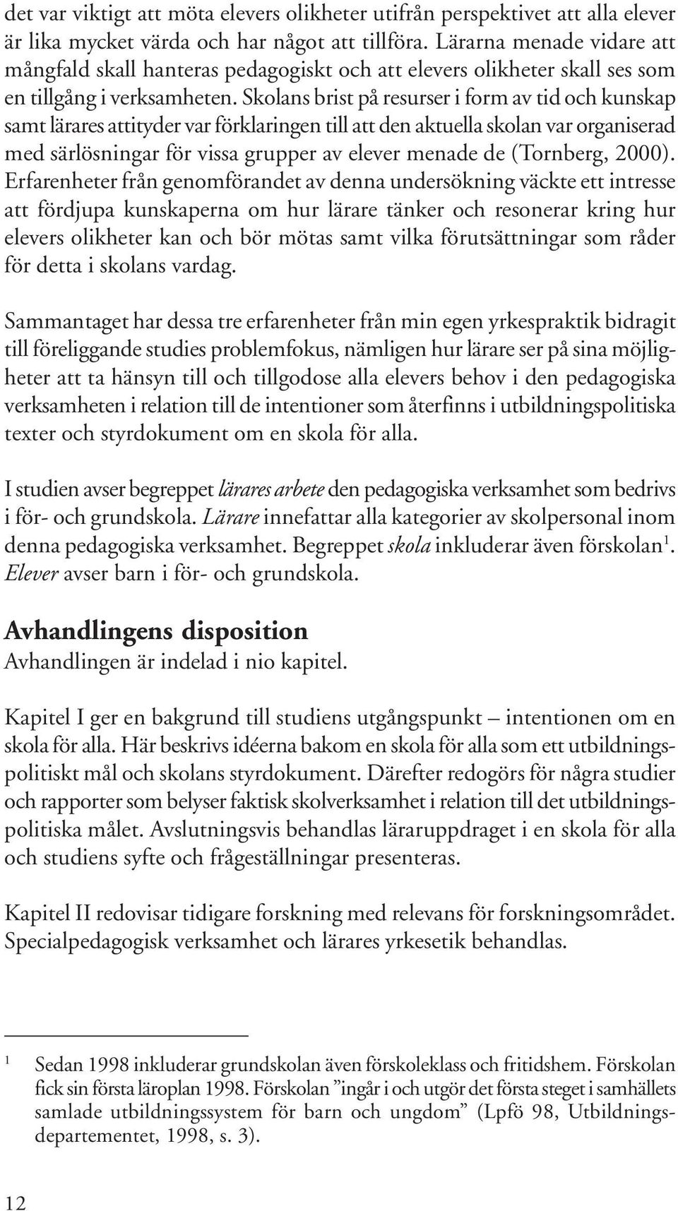 Skolans brist på resurser i form av tid och kunskap samt lärares attityder var förklaringen till att den aktuella skolan var organiserad med särlösningar för vissa grupper av elever menade de