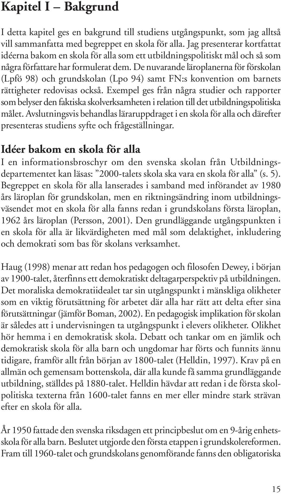 De nuvarande läroplanerna för förskolan (Lpfö 98) och grundskolan (Lpo 94) samt FN:s konvention om barnets rättigheter redovisas också.