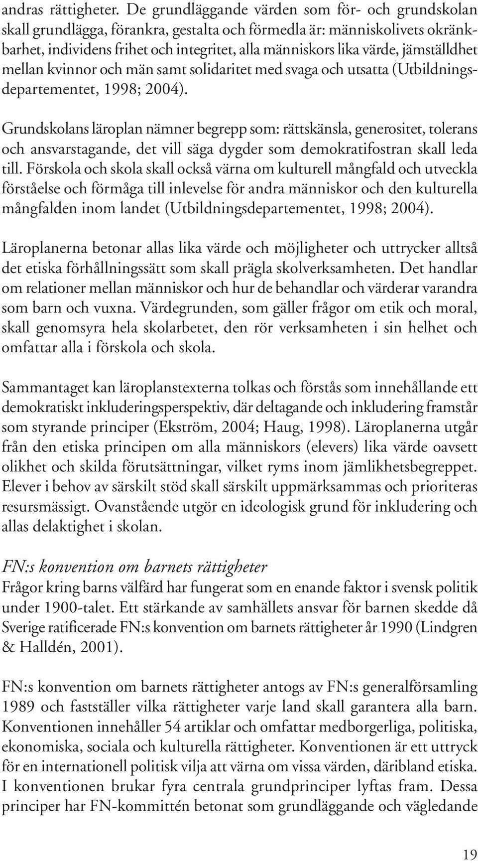 jämställdhet mellan kvinnor och män samt solidaritet med svaga och utsatta (Utbildningsdepartementet, 1998; 2004).