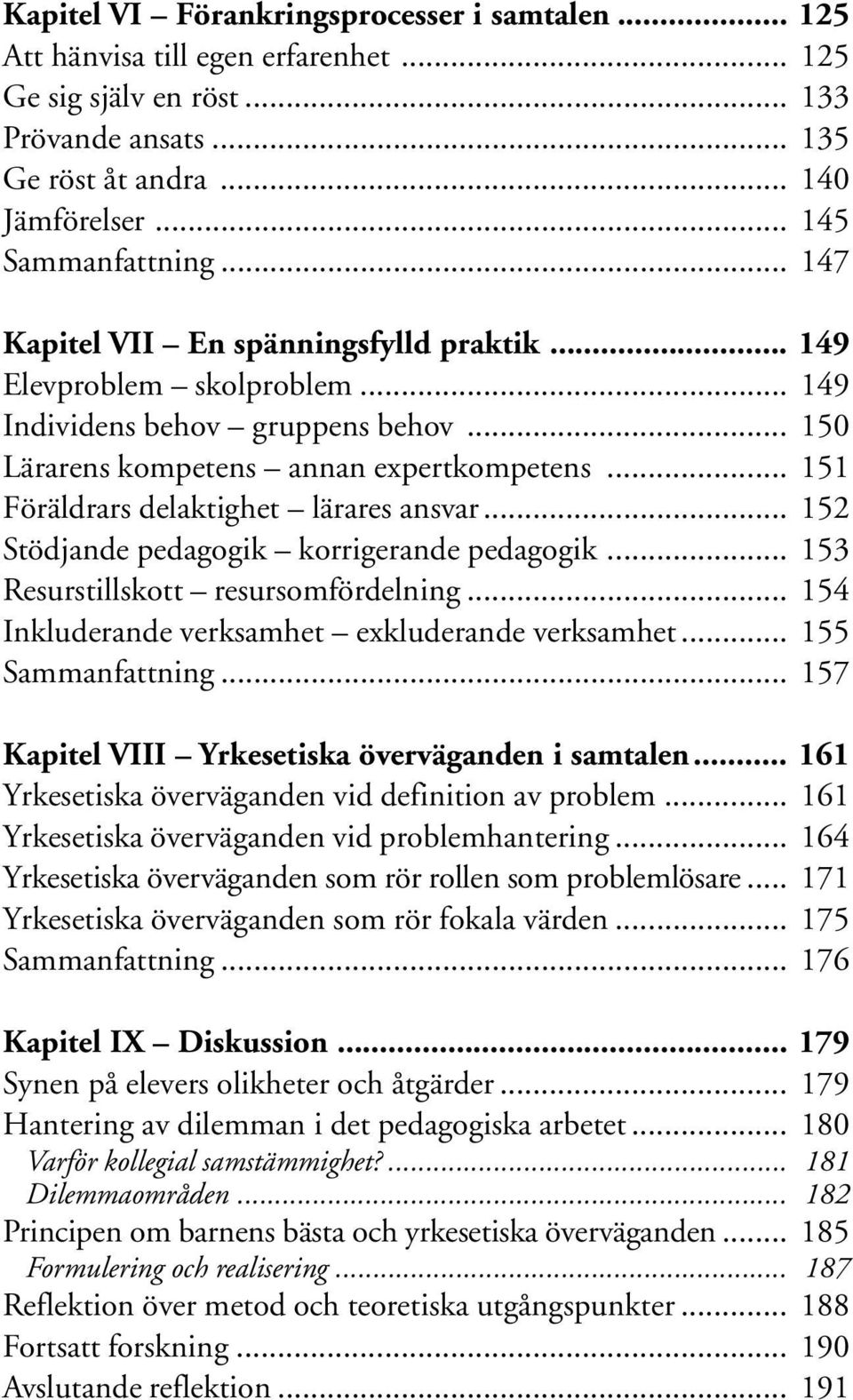 .. 151 Föräldrars delaktighet lärares ansvar... 152 Stödjande pedagogik korrigerande pedagogik... 153 Resurstillskott resursomfördelning... 154 Inkluderande verksamhet exkluderande verksamhet.