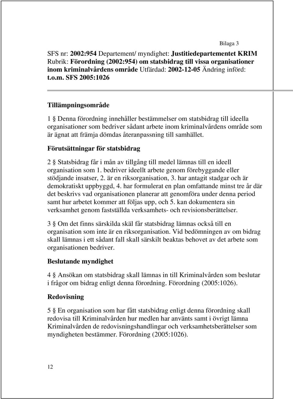 SFS 2005:1026 Tillämpningsområde 1 Denna förordning innehåller bestämmelser om statsbidrag till ideella organisationer som bedriver sådant arbete inom kriminalvårdens område som är ägnat att främja