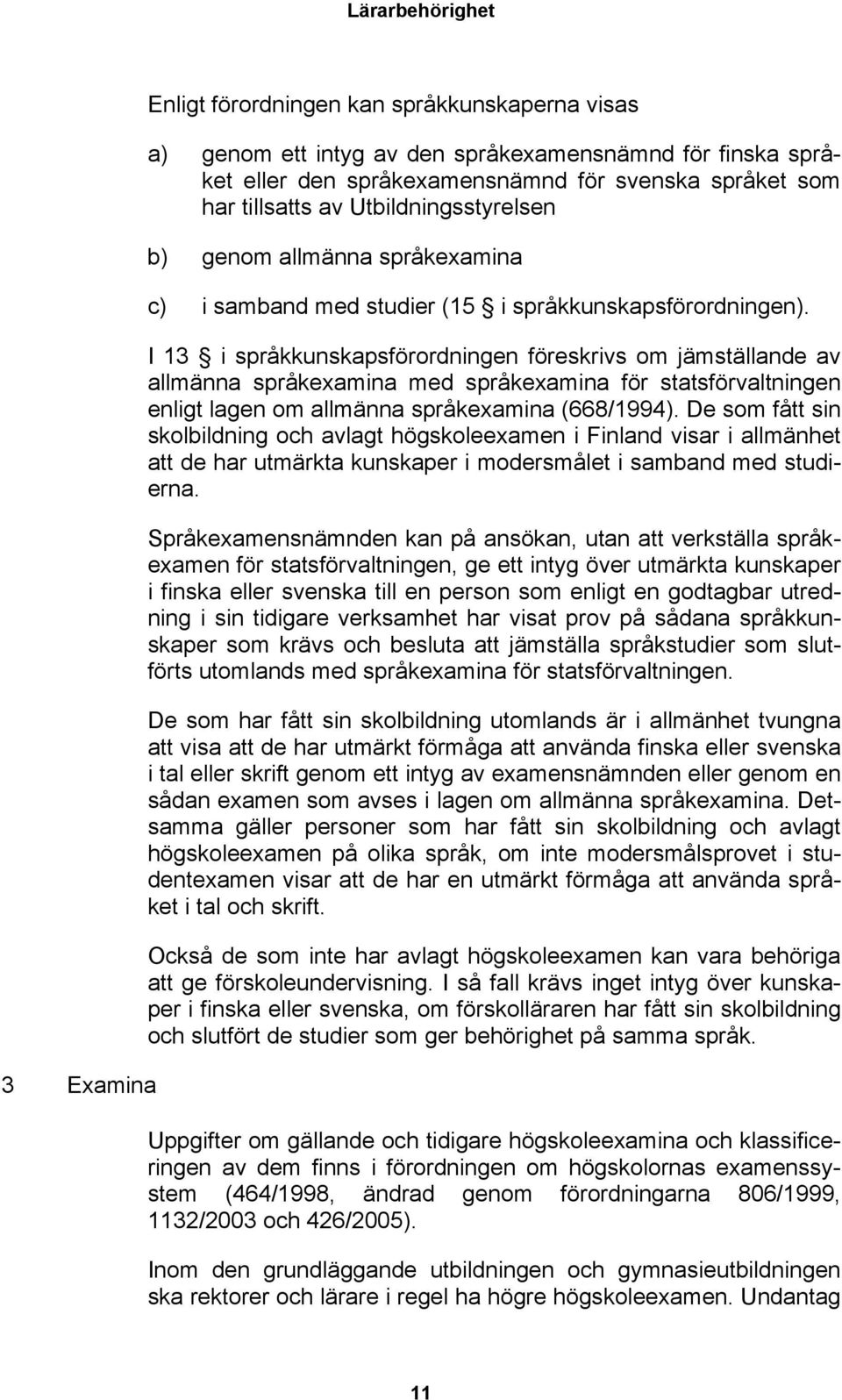 I 13 i språkkunskapsförordningen föreskrivs om jämställande av allmänna språkexamina med språkexamina för statsförvaltningen enligt lagen om allmänna språkexamina (668/1994).