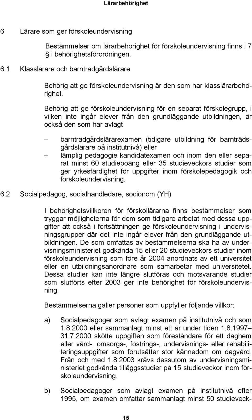 utbildning för barnträdsgårdslärare på institutnivå) eller lämplig pedagogie kandidatexamen och inom den eller separat minst 60 studiepoäng eller 35 studieveckors studier som ger yrkesfärdighet för