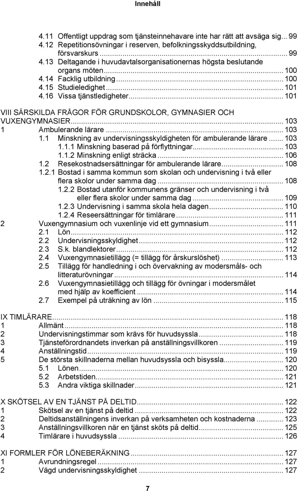 .. 103 1.1 Minskning av undervisningsskyldigheten för ambulerande lärare... 103 1.1.1 Minskning baserad på förflyttningar... 103 1.1.2 Minskning enligt sträcka... 106 1.