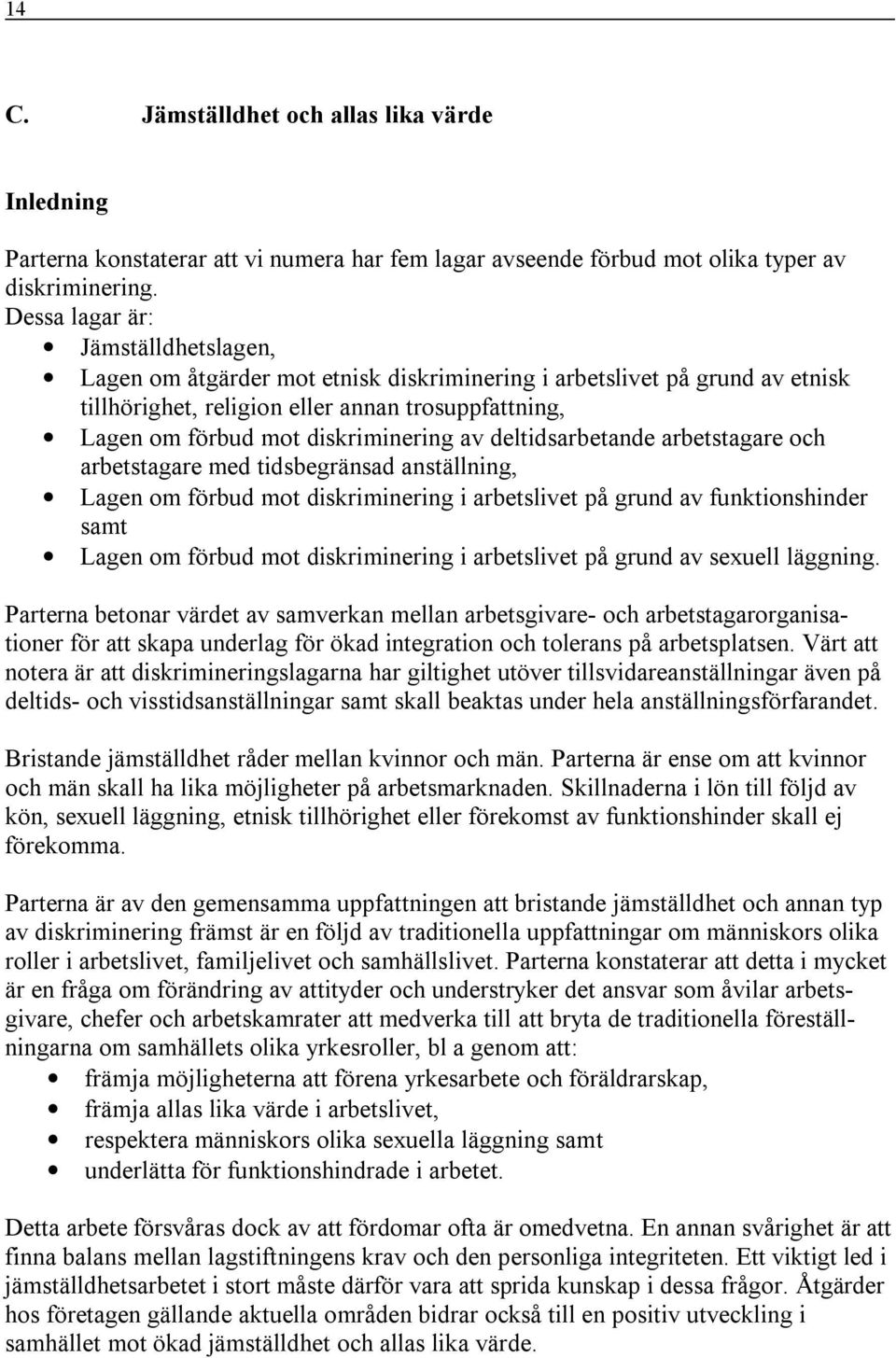 av deltidsarbetande arbetstagare och arbetstagare med tidsbegränsad anställning, Lagen om förbud mot diskriminering i arbetslivet på grund av funktionshinder samt Lagen om förbud mot diskriminering i