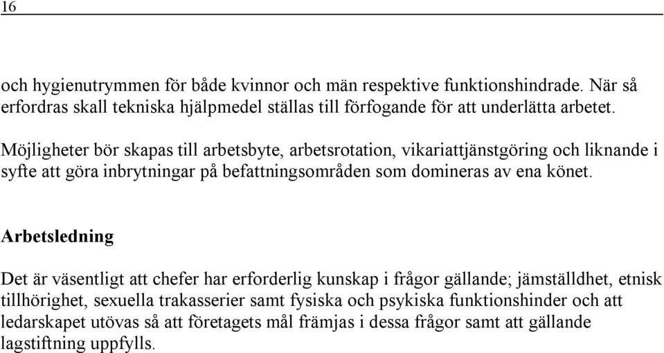 Möjligheter bör skapas till arbetsbyte, arbetsrotation, vikariattjänstgöring och liknande i syfte att göra inbrytningar på befattningsområden som domineras av