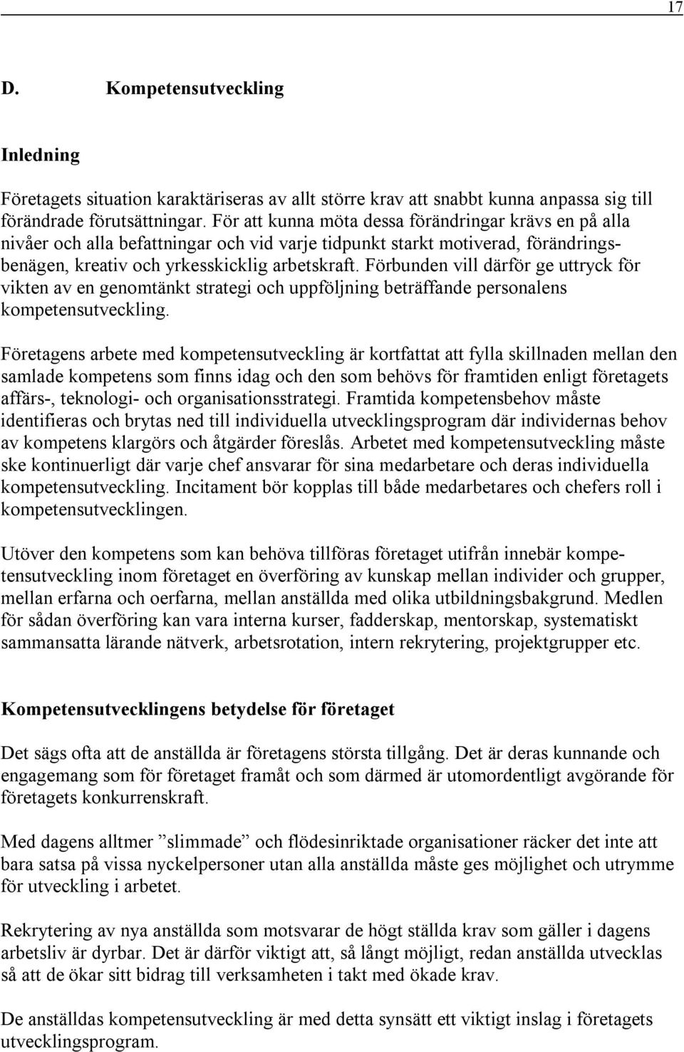 Förbunden vill därför ge uttryck för vikten av en genomtänkt strategi och uppföljning beträffande personalens kompetensutveckling.