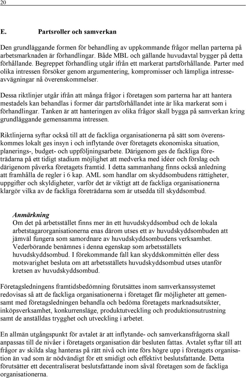 Parter med olika intressen försöker genom argumentering, kompromisser och lämpliga intresseavvägningar nå överenskommelser.