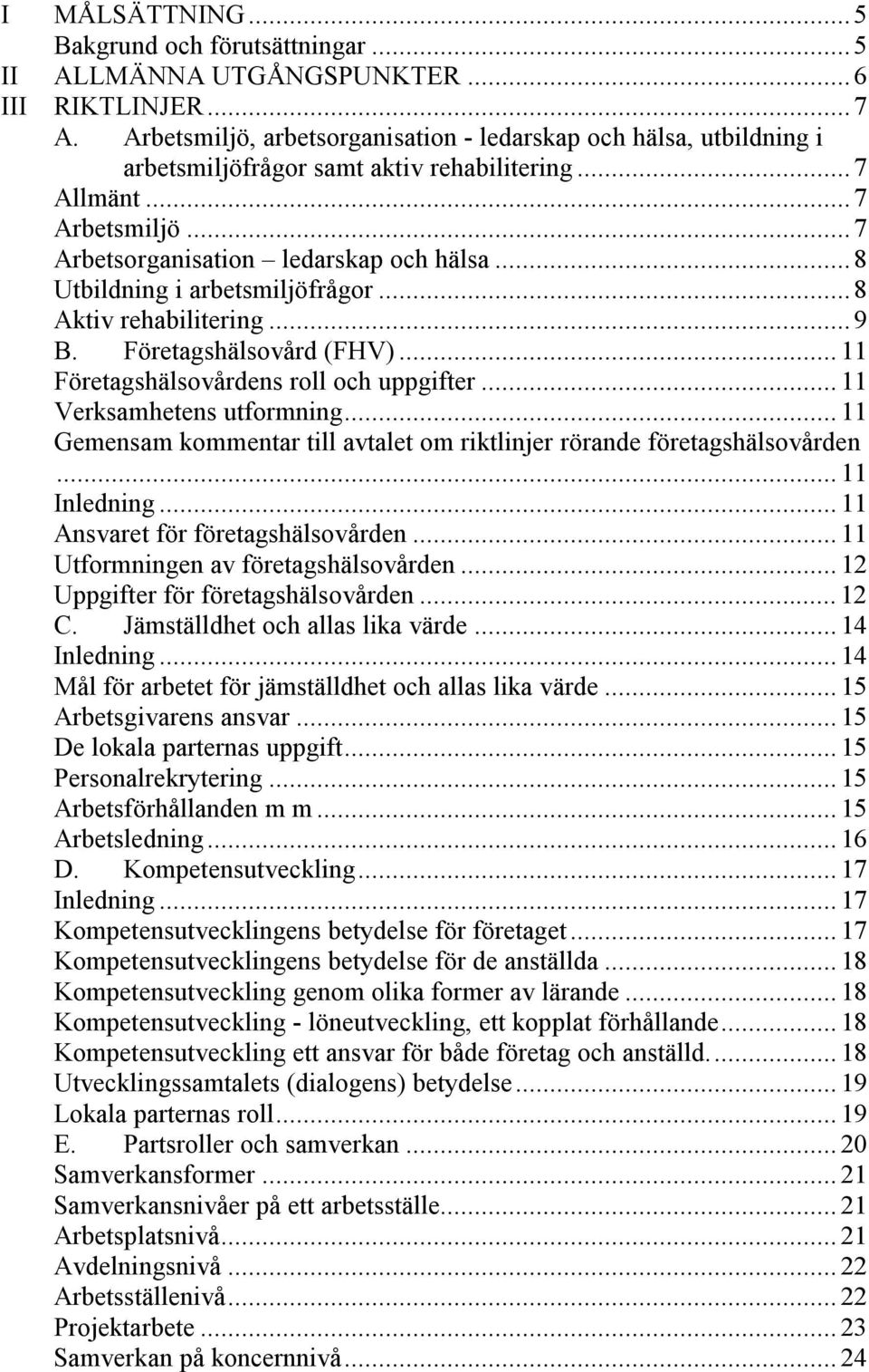 ..8 Utbildning i arbetsmiljöfrågor...8 Aktiv rehabilitering...9 B. Företagshälsovård (FHV)...11 Företagshälsovårdens roll och uppgifter...11 Verksamhetens utformning.