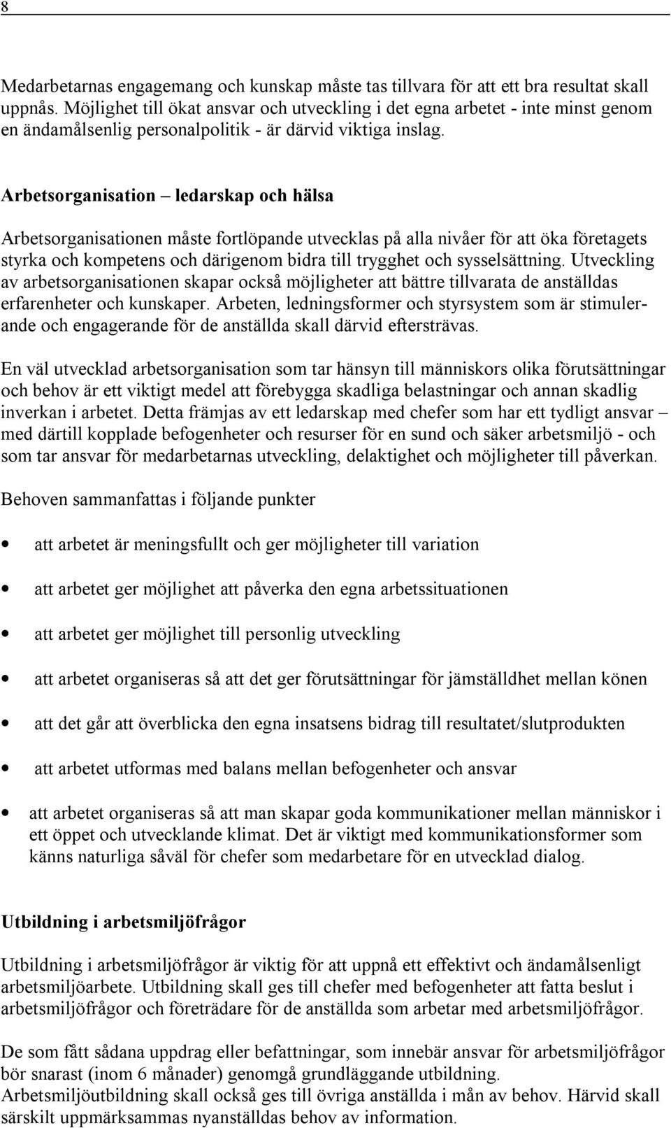 Arbetsorganisation ledarskap och hälsa Arbetsorganisationen måste fortlöpande utvecklas på alla nivåer för att öka företagets styrka och kompetens och därigenom bidra till trygghet och sysselsättning.