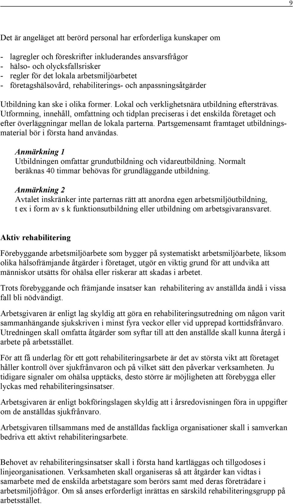 Utformning, innehåll, omfattning och tidplan preciseras i det enskilda företaget och efter överläggningar mellan de lokala parterna.