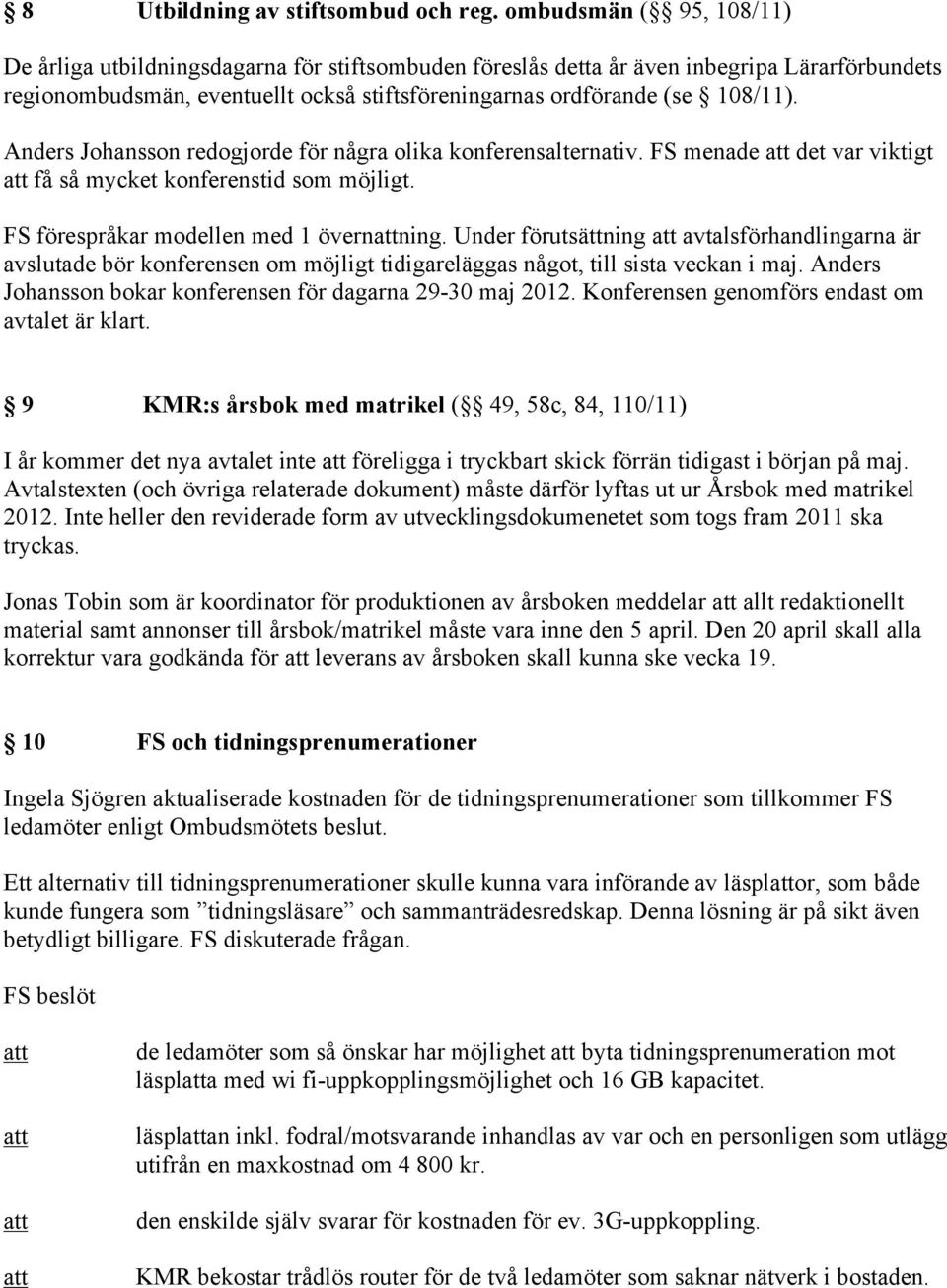 Anders Johansson redogjorde för några olika konferensalternativ. FS menade det var viktigt få så mycket konferenstid som möjligt. FS förespråkar modellen med 1 övernning.