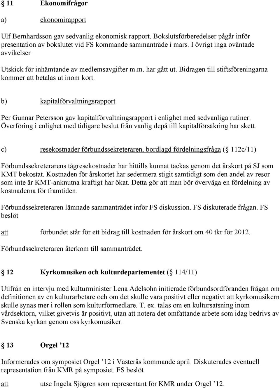 b) kapitalförvaltningsrapport Per Gunnar Petersson gav kapitalförvaltningsrapport i enlighet med sedvanliga rutiner.