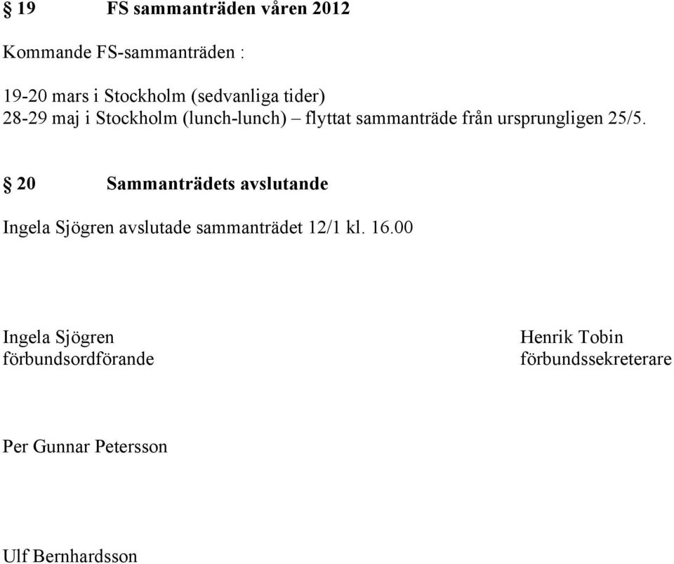 20 Sammanträdets avslutande Ingela Sjögren avslutade sammanträdet 12/1 kl. 16.