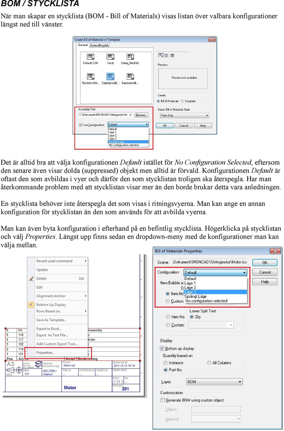 Konfigurationen Default är oftast den som avbildas i vyer och därför den som stycklistan troligen ska återspegla.