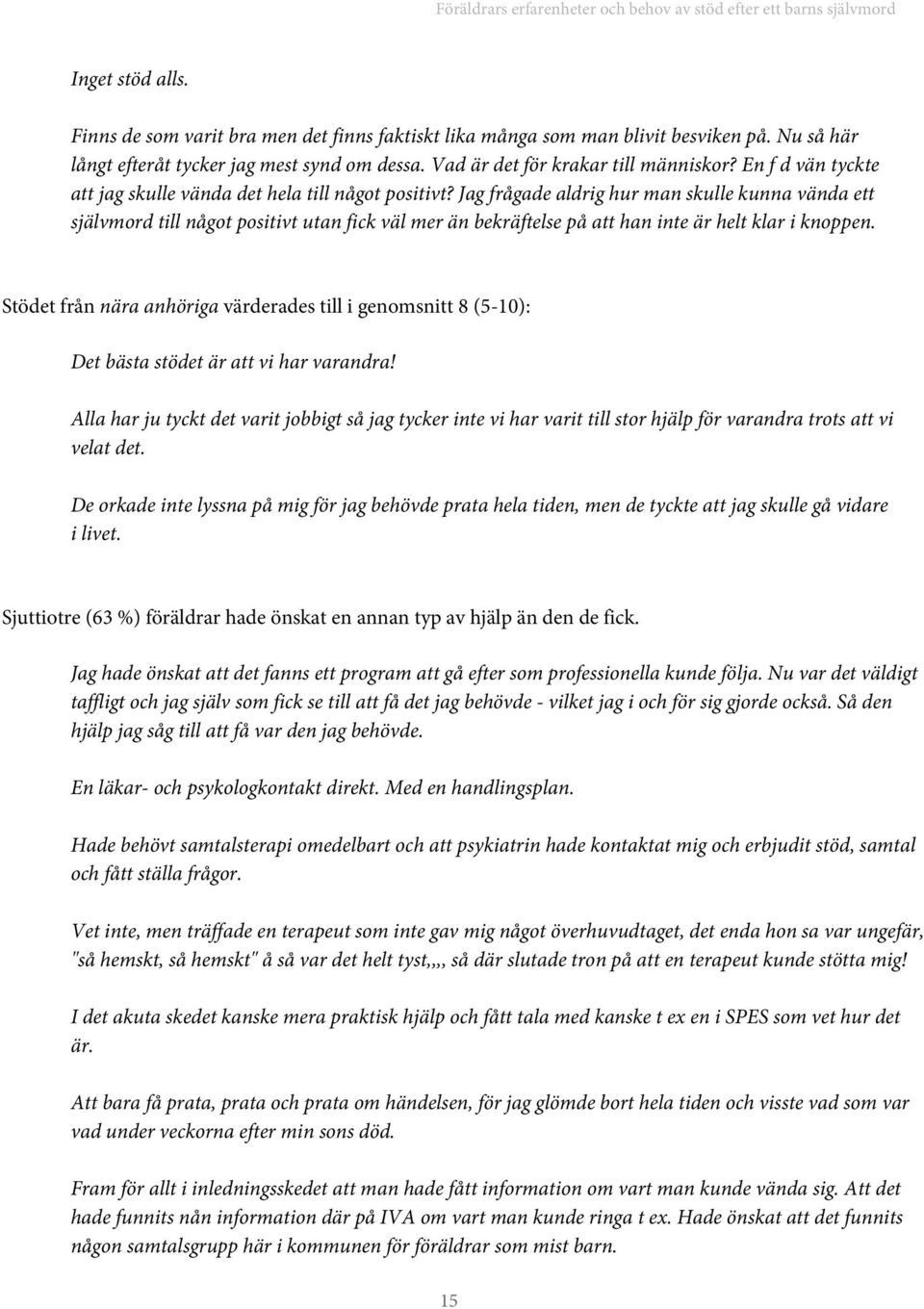 Jag frågade aldrig hur man skulle kunna vända ett självmord till något positivt utan fick väl mer än bekräftelse på att han inte är helt klar i knoppen.