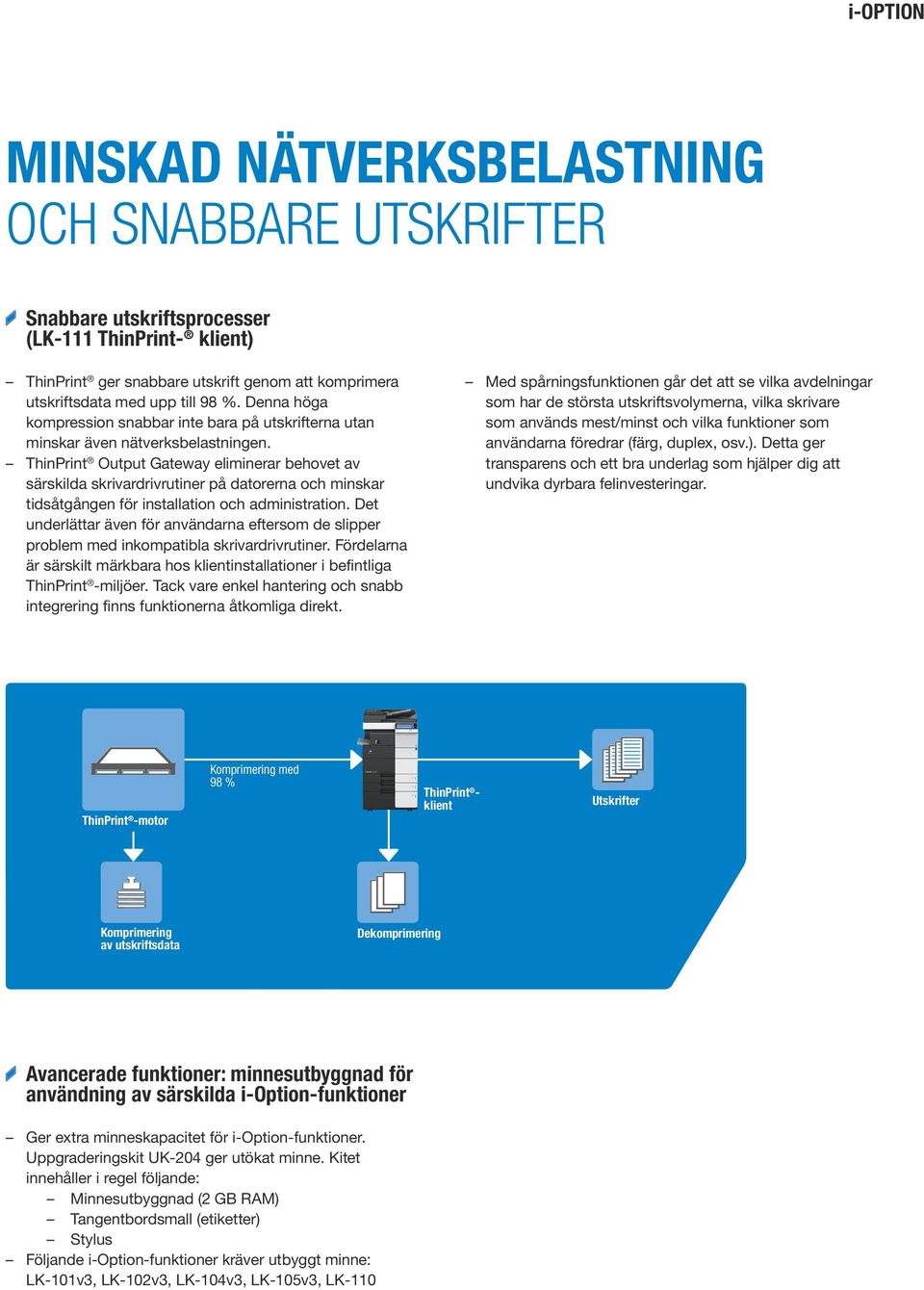 ThinPrint Output Gateway eliminerar behovet av särskilda skrivardrivrutiner på datorerna och minskar tidsåtgången för installation och administration.