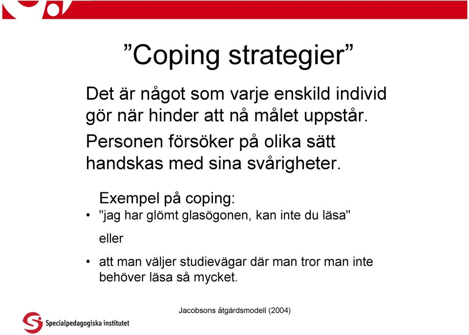 Exempel på coping: "jag har glömt glasögonen, kan inte du läsa" eller att man