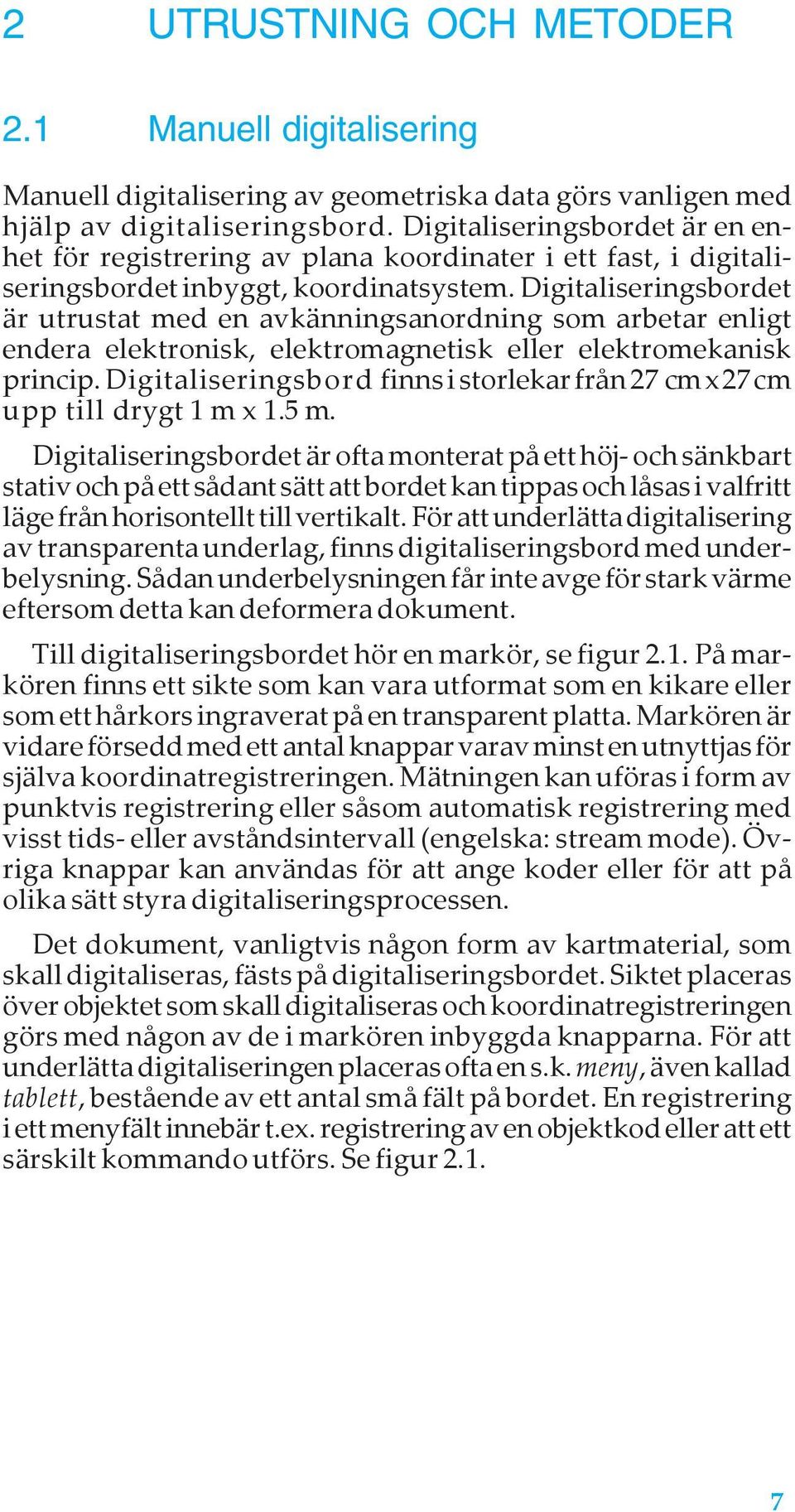 Digitaliseringsbordet är utrustat med en avkänningsanordning som arbetar enligt endera elektronisk, elektromagnetisk eller elektromekanisk princip.