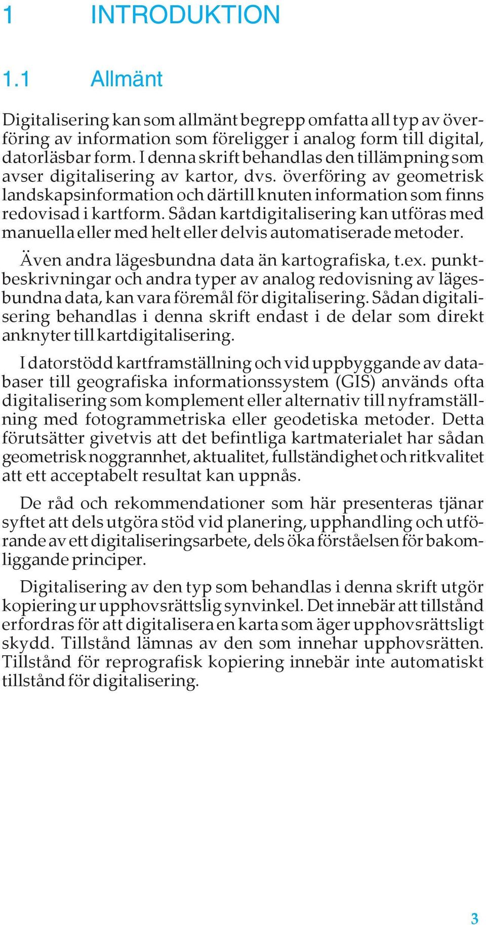 Sådan kartdigitalisering kan utföras med manuella eller med helt eller delvis automatiserade metoder. Även andra lägesbundna data än kartografiska, t.ex.