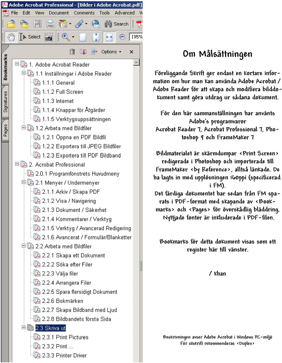 Photoshop och importerade till FrameMaker <by Reference>, alltså länkade. De ha lagts in med upplösningen 160ppi (specificerad i FM).