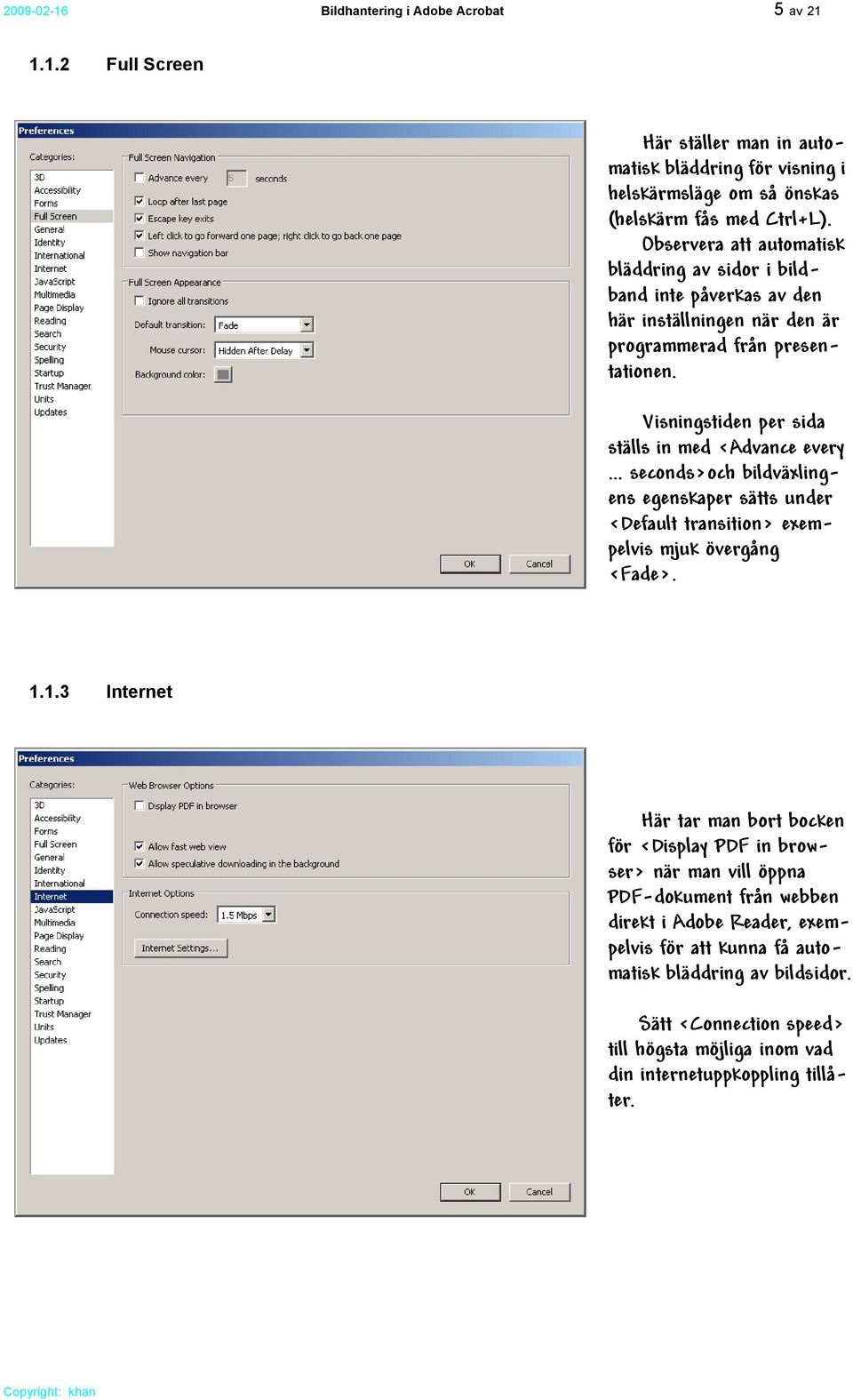 Visningstiden per sida ställs in med <Advance every... seconds>och bildväxlingens egenskaper sätts under <Default transition> exempelvis mjuk övergång <Fade>. 1.