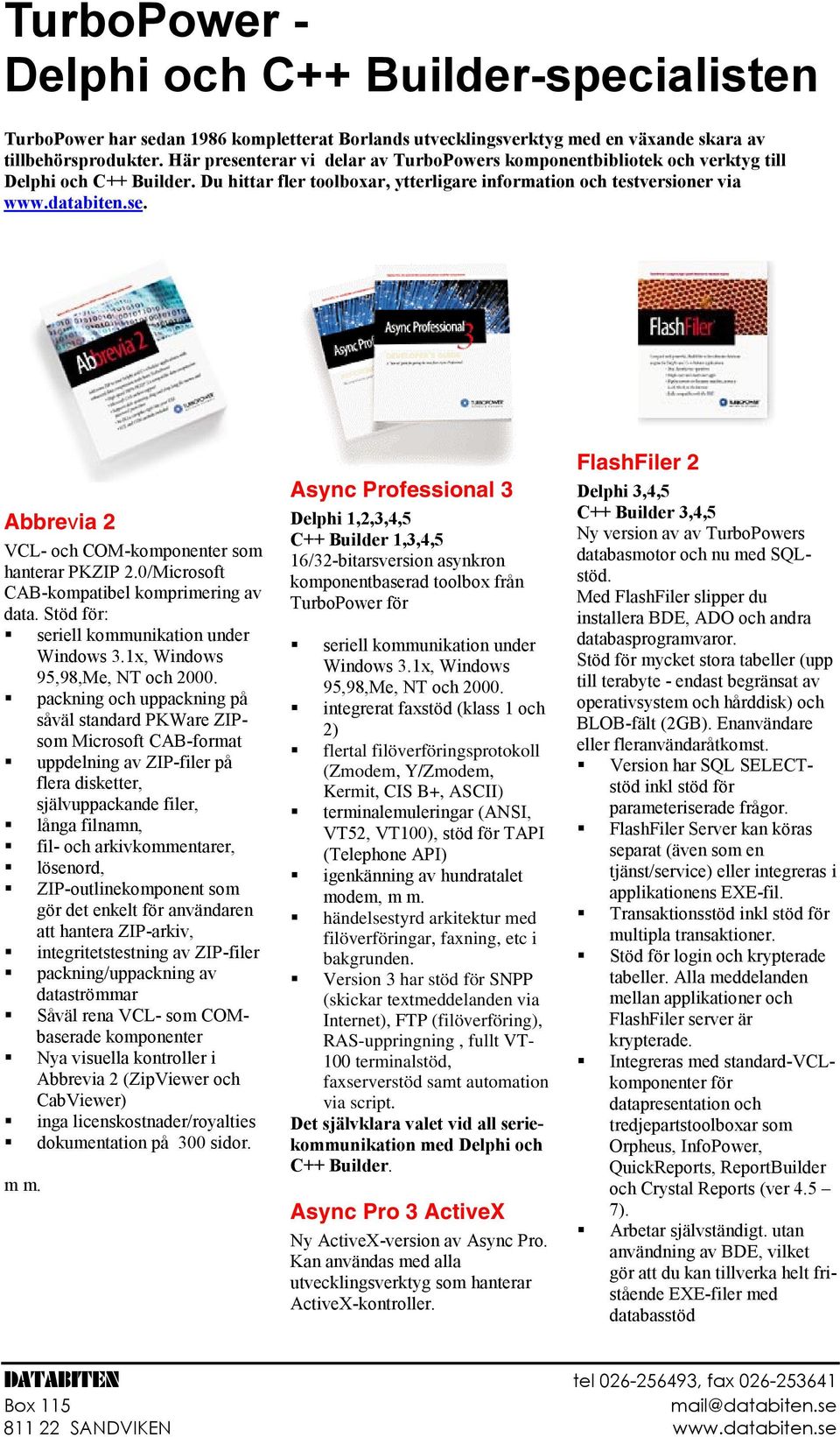 0/Microsoft CAB-kompatibel komprimering av data. Stöd för: seriell kommunikation under Windows 3.1x, Windows 95,98,Me, NT och 2000.