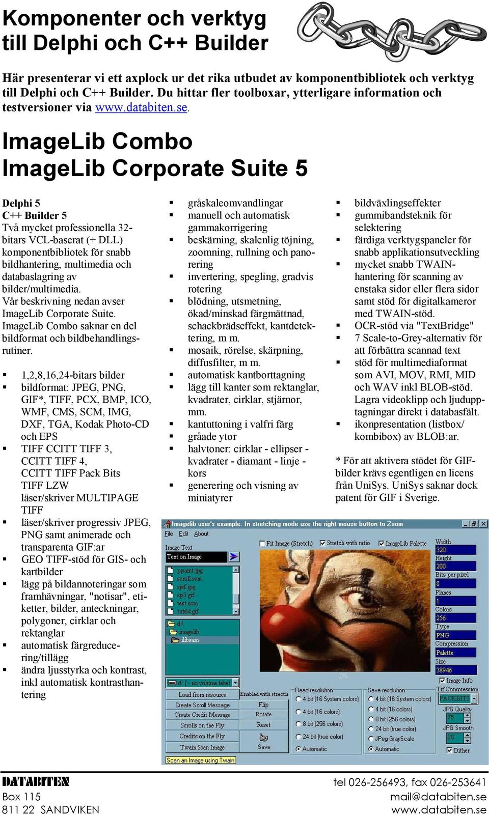 ImageLib Combo ImageLib Corporate Suite 5 Delphi 5 C++ Builder 5 Två mycket professionella 32- bitars VCL-baserat (+ DLL) komponentbibliotek för snabb bildhantering, multimedia och databaslagring av