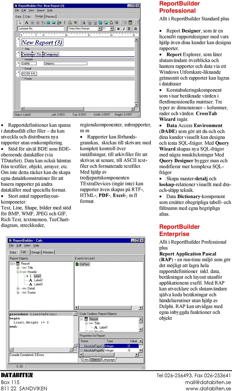 Stort antal rapportlayoutkomponeter: Text, Line, Shape, bilder med stöd för BMP, WMF, JPEG och GIF, Rich Text, textmemon, TeeChartdiagram, streckkoder, regionskomponenter, subrapporter, m m Rapporter