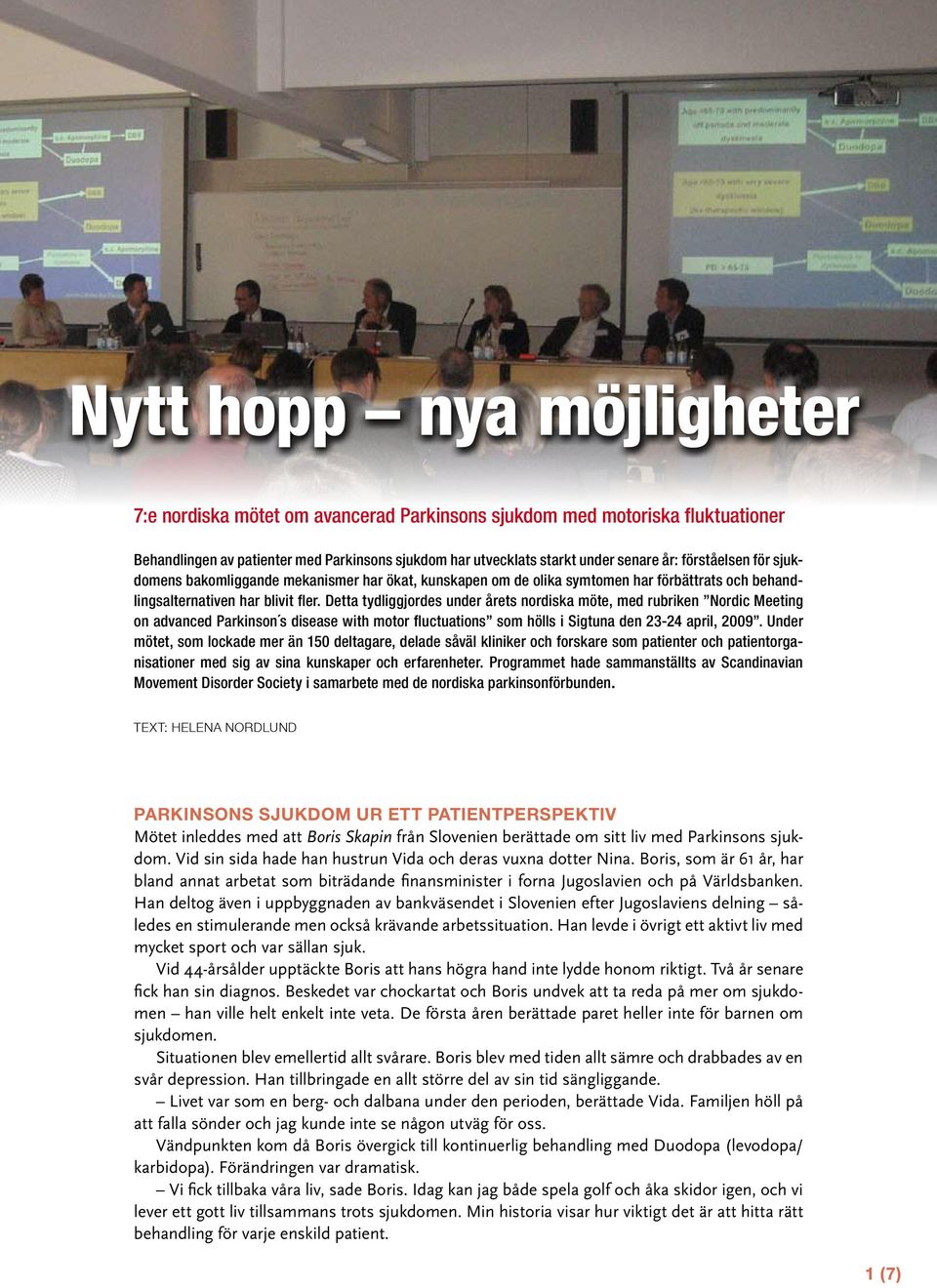 Detta tydliggjordes under årets nordiska möte, med rubriken Nordic Meeting on advanced Parkinson s disease with motor fluctuations som hölls i Sigtuna den 23-24 april, 2009.
